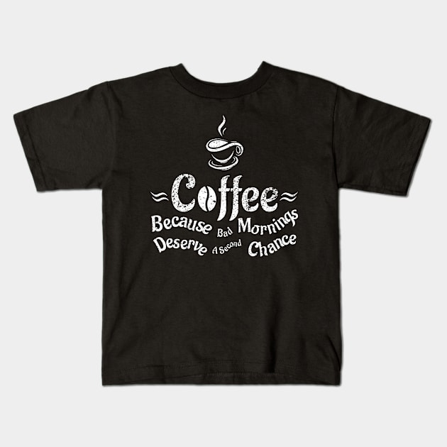 Coffee Because Bad Mornings Deserve A Second Chance Kids T-Shirt by merchcustom